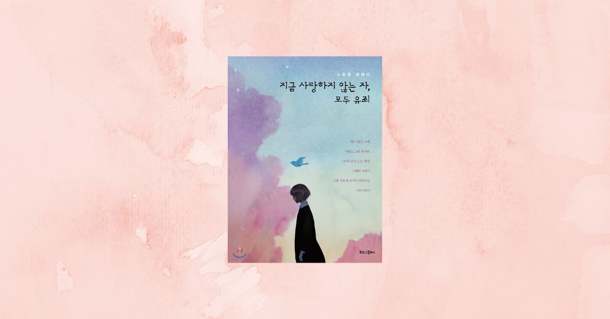 沒關係,是愛情——韓國名編劇盧熙京唯一散文作品《지금 사랑하지 않는 자, 모두 유죄》